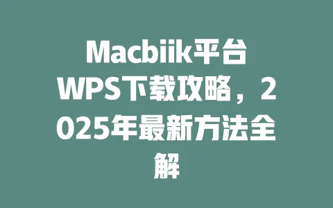 Macbiik平台WPS下载攻略,2025年最新方法全解 一