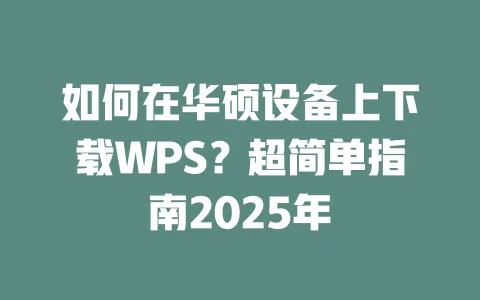 如何在华硕设备上下载WPS?超简单指南2025年 一