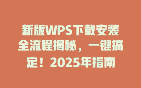 新版WPS下载安装全流程揭秘，一键搞定！2025年指南 一
